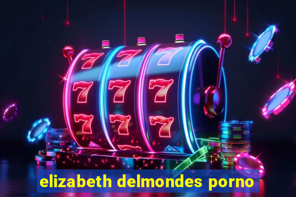 elizabeth delmondes porno